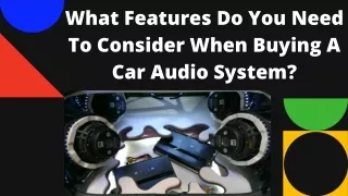 What Features Do You Need To Consider When Buying A Car Audio System?