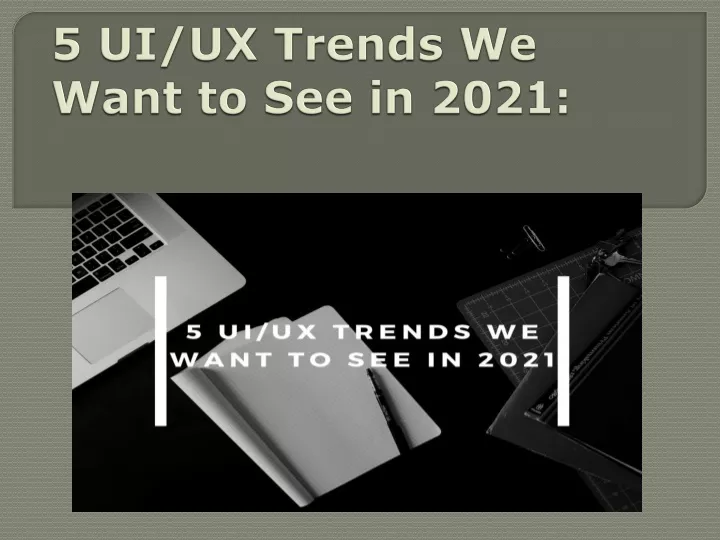 5 ui ux trends we want to see in 2021
