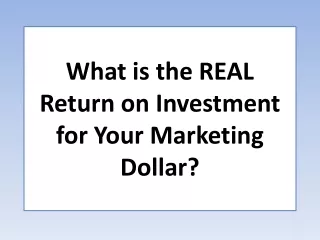 What is the REAL Return on Investment for Your Marketing Dollar?