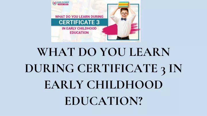 what do you learn during certificate 3 in early