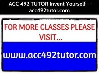 ACC 492 TUTOR Invent Yourself--acc492tutor.com