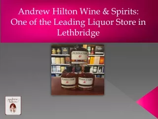 Andrew Hilton Wine & Spirits: One of the Leading Liquor Store in Lethbridge