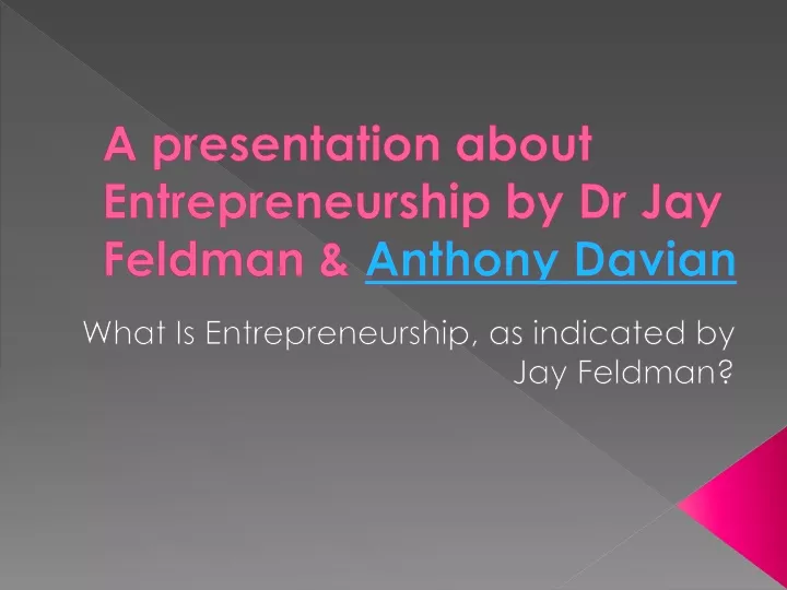 a presentation about entrepreneurship by dr jay feldman anthony davian