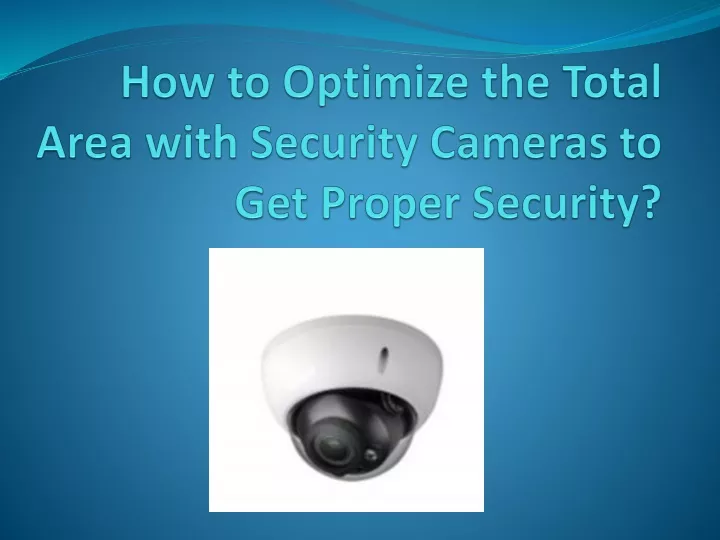 how to optimize the total area with security cameras to get proper security