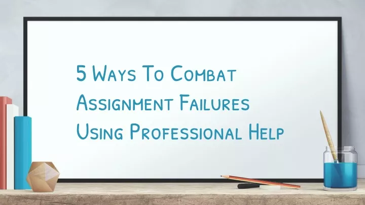 5 ways to combat assignment failures using professional help