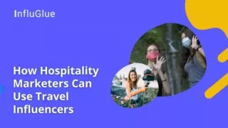 How hospitality marketers can use travel influencers - influGlue