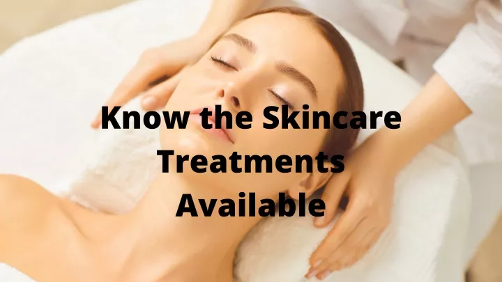 know the skincare treatments available