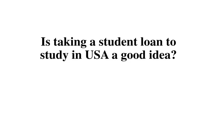 is taking a student loan to study in usa a good idea