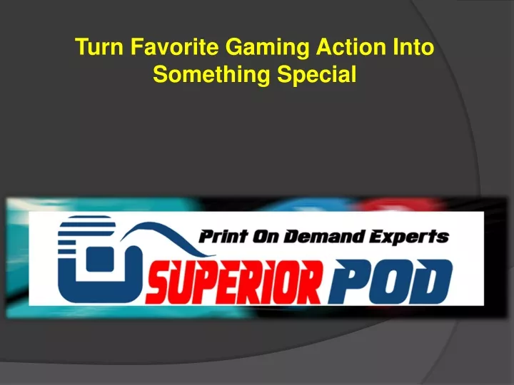 turn favorite gaming action into something special