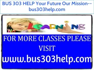 BUS 303 HELP Fabulous Education--bus303help.com