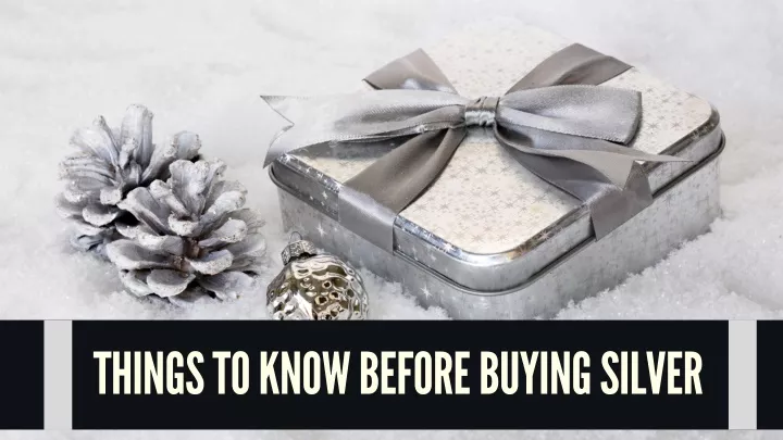 things to know before buying silver