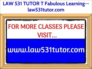 LAW 531 TUTOR T Fabulous Learning--law531tutor.com