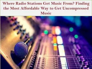 Where Radio Stations Get Music From - Finding the Most Affordable Way to Get Uncompressed Music