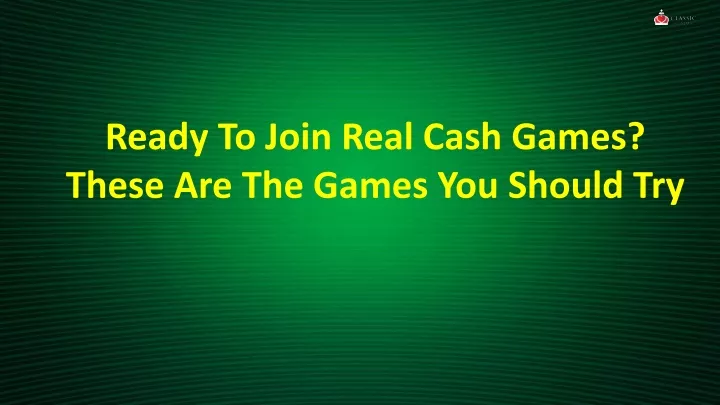 ready to join real cash games these are the games