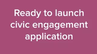 ready to launch civic engagement application