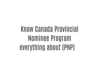Know Canada Provincial Nominee Program everything about (PNP)