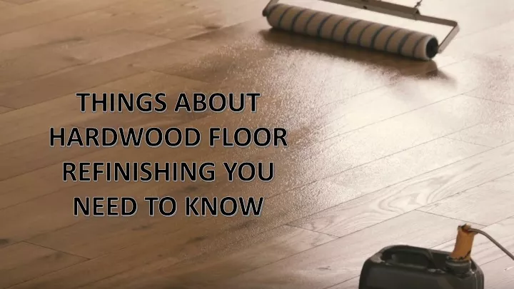 things about hardwood floor refinishing you need