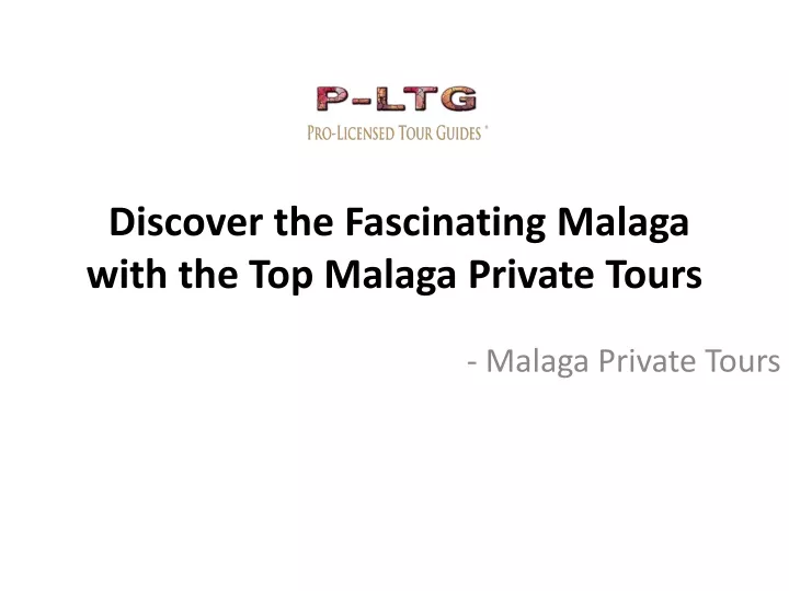 discover the fascinating malaga with the top malaga private tours