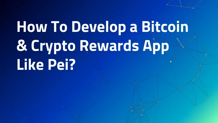 how to develop a bitcoin crypto rewards app like pei