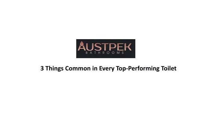 3 things common in every top performing toilet