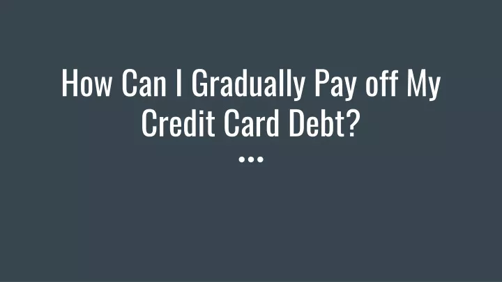how can i gradually pay off my credit card debt