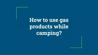 how to use gas products while camping
