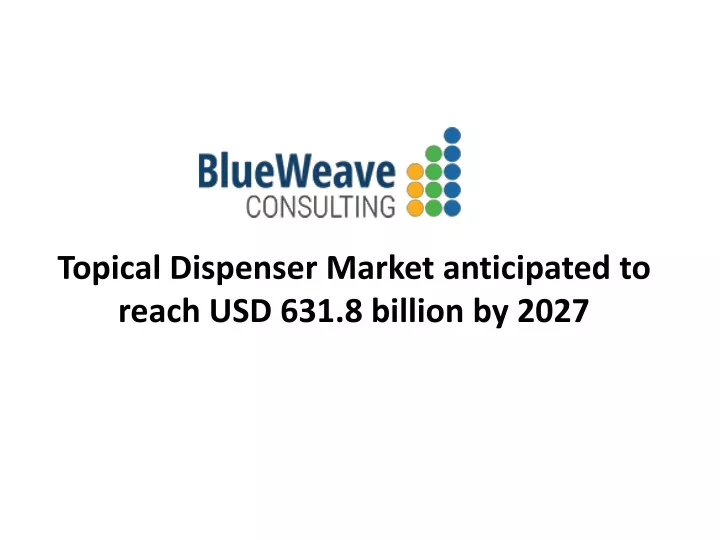 topical dispenser market anticipated to reach usd 631 8 billion by 2027