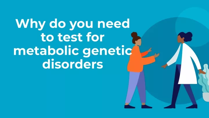 why do you need to test for metabolic genetic