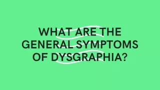 what are the general symptoms of dysgraphia
