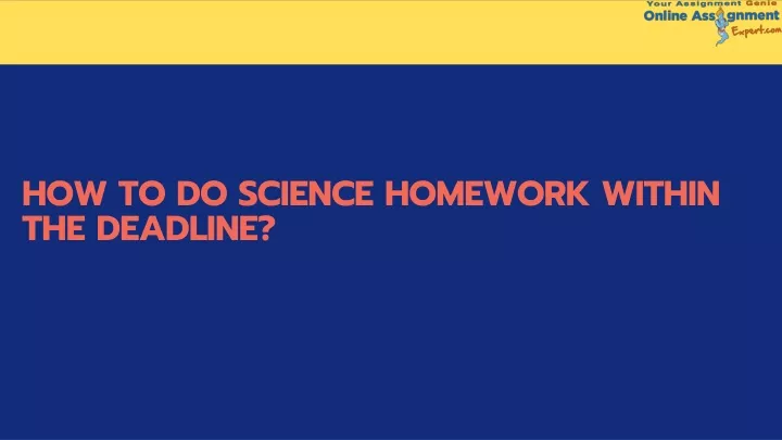 how to do science homework within the deadline