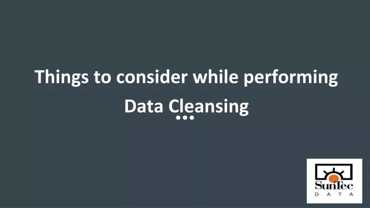 things to consider while performing data cleansing