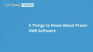 5 things to know about praxis emr software