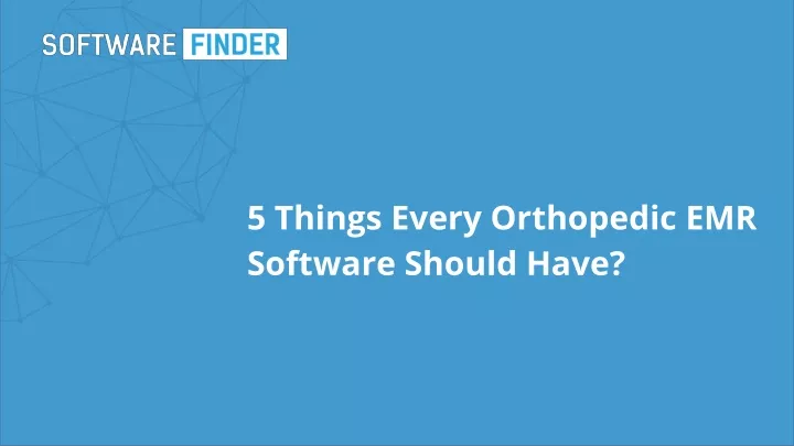 5 things every orthopedic emr software should have