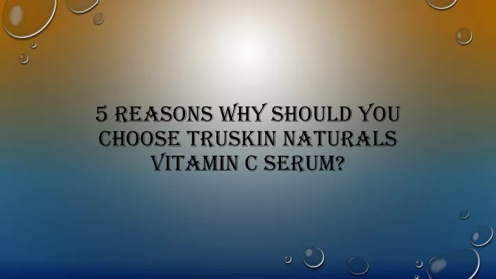 5 reasons why should you choose truskin naturals vitamin c serum
