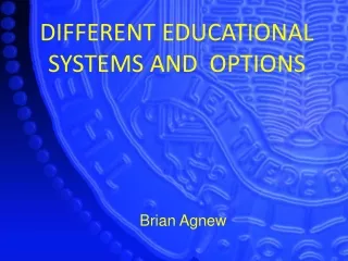 Brian Agnew | DIFFERENT EDUCATIONAL SYSTEMS AND  OPTIONS