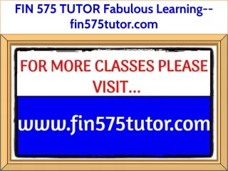 FIN 575 TUTOR Fabulous Learning--fin575tutor.com