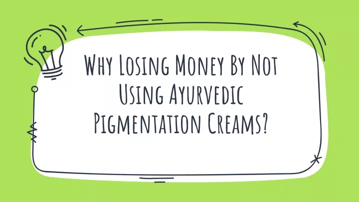 why losing money by not using ayurvedic pigmentation creams