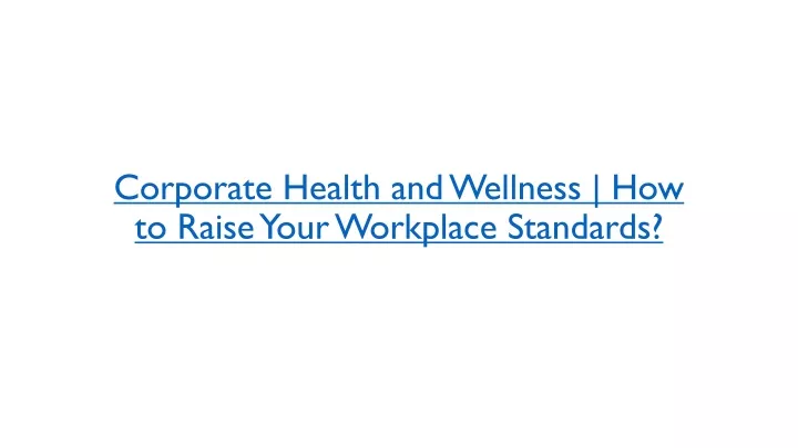 corporate health and wellness how to raise your workplace standards