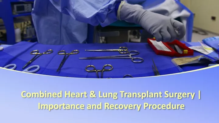 combined heart lung transplant surgery importance and recovery procedure
