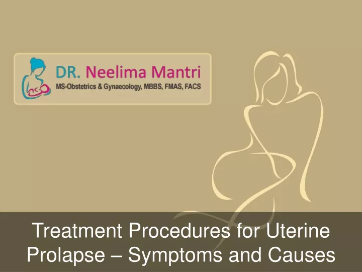 Ppt Treatment Procedures For Uterine Prolapse Symptoms And Causes Dr Neelima Mantri