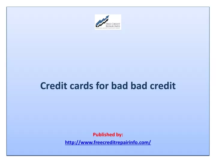 credit cards for bad bad credit published by http www freecreditrepairinfo com