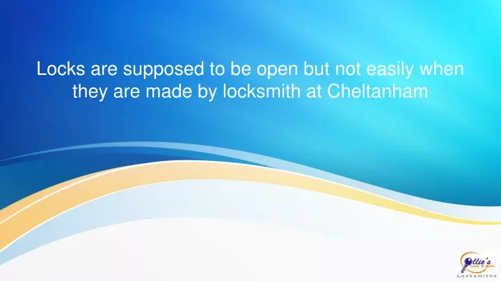 locks are supposed to be open but not easily when they are made by locksmith at cheltanham