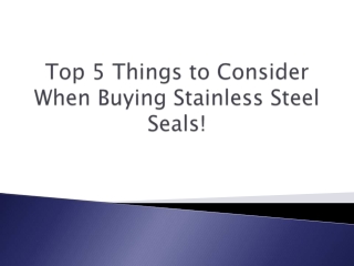 Top 5 Things to Consider When Buying Stainless Steel Seals!