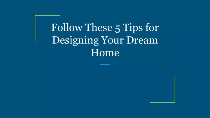 follow these 5 tips for designing your dream home