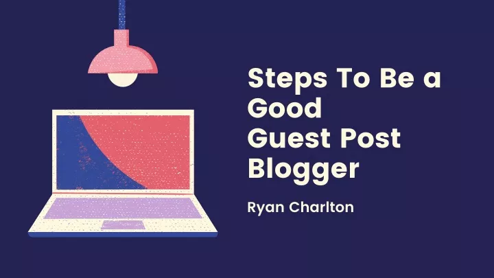steps to be a good guest post blogger ryan