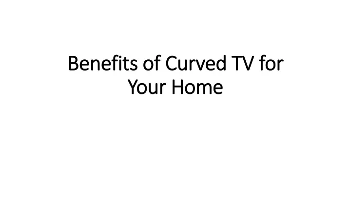 benefits of curved tv for your home