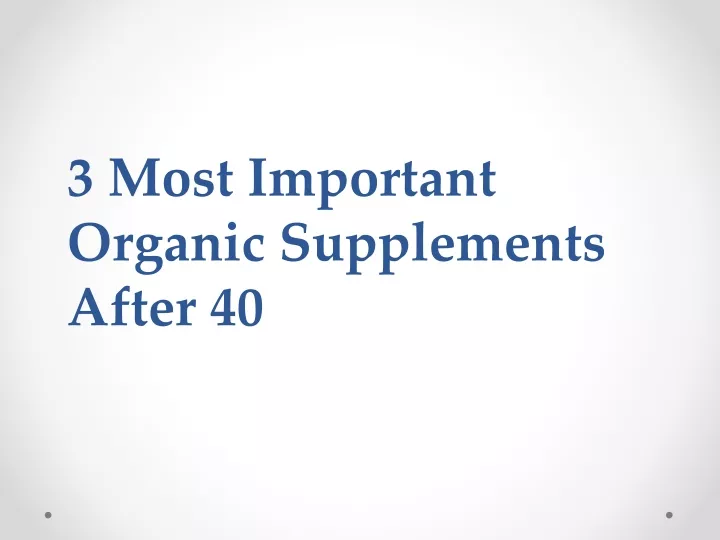 3 most important organic supplements after 40