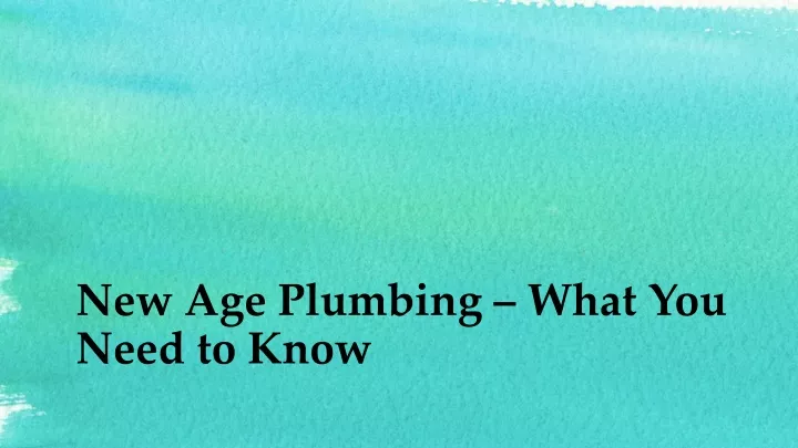 new age plumbing what you need to know