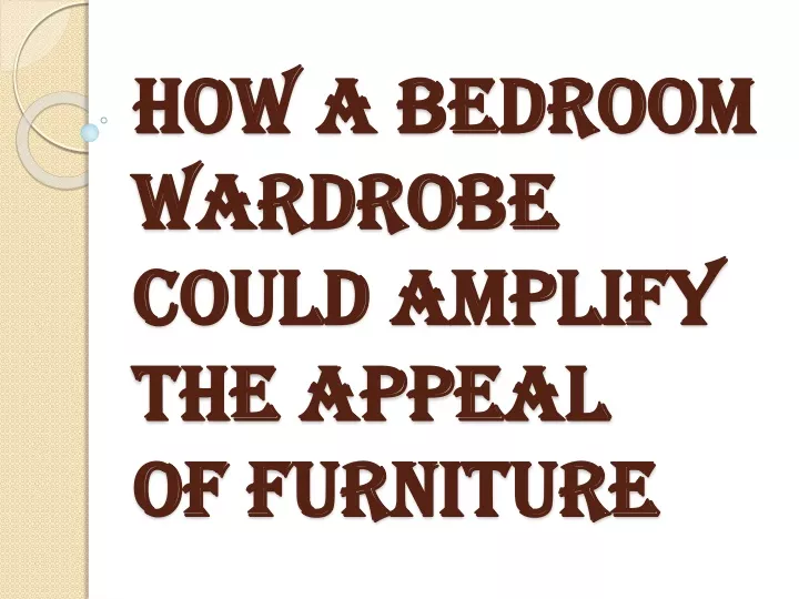 how a bedroom wardrobe could amplify the appeal of furniture