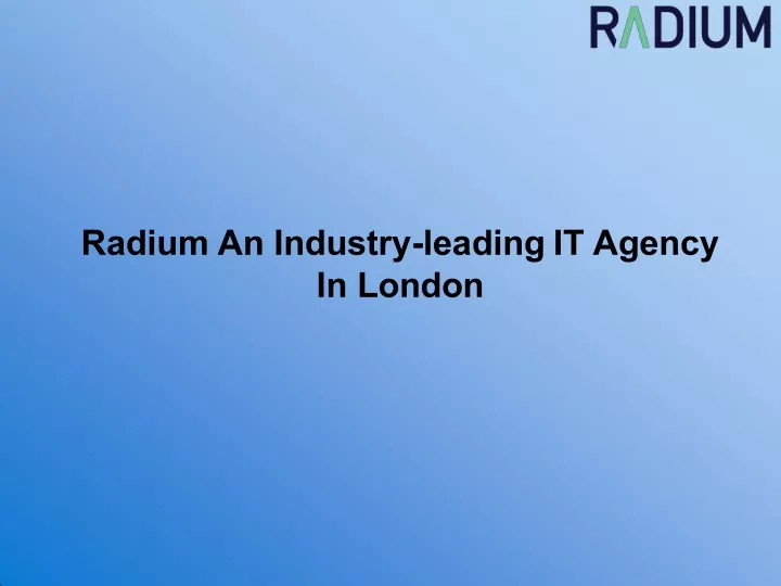 radium an industry leading it agency in london